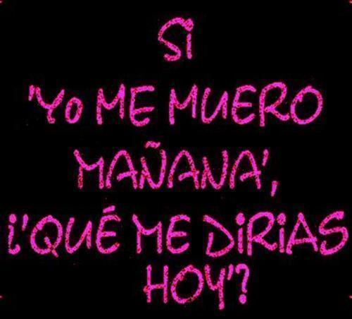 &iquest;q me dirias hoy?